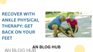 Recover with Ankle Physical Therapy : Get Back on Your Feet